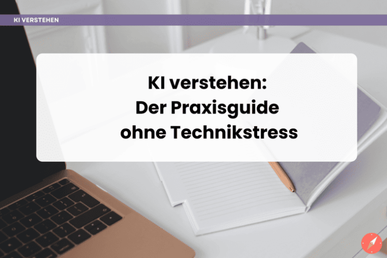KI verstehen: Der Praxisguide ohne Technikstress