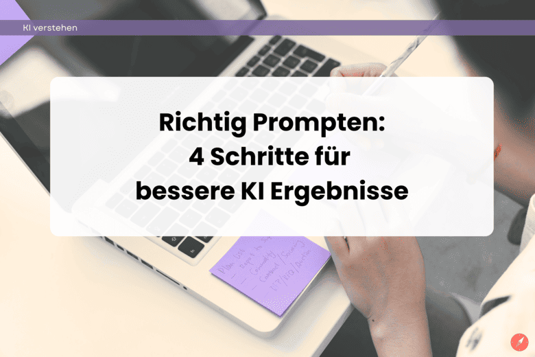 Richtig prompten: 4 Schritte für bessere KI Ergebnisse