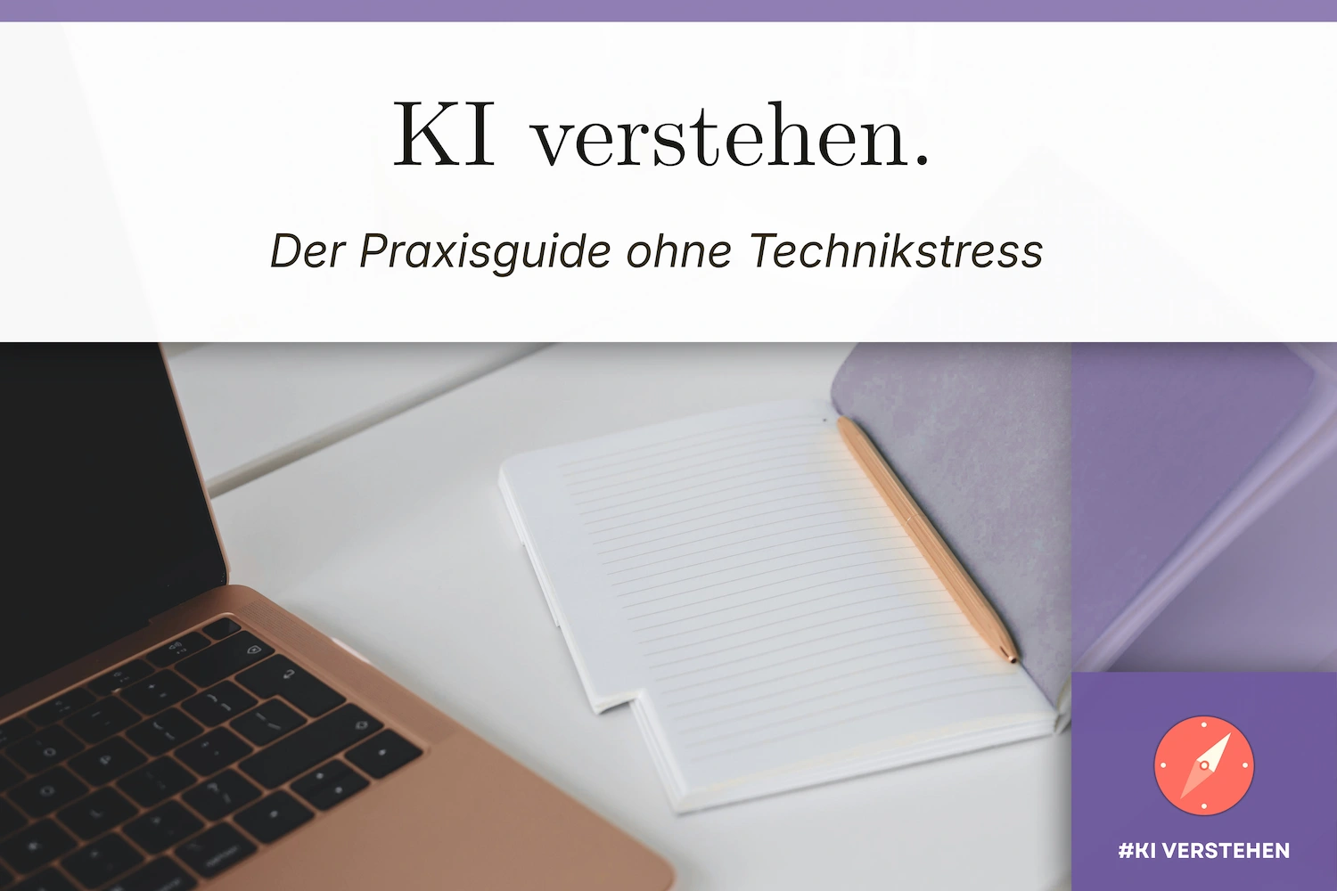 KI verstehen Laptop, Block und Stift als Symbolbild für einen Praxisguide um KI zu verstehen.